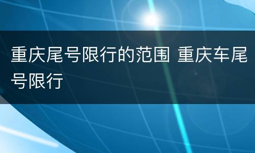 重庆尾号限行的范围 重庆车尾号限行