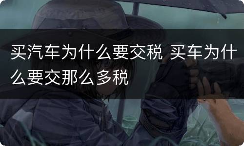 买汽车为什么要交税 买车为什么要交那么多税