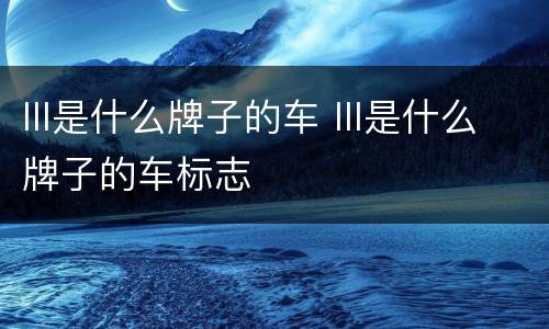 lll是什么牌子的车 lll是什么牌子的车标志