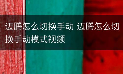迈腾怎么切换手动 迈腾怎么切换手动模式视频