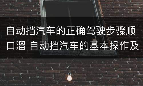 自动挡汽车的正确驾驶步骤顺口溜 自动挡汽车的基本操作及驾驶方法
