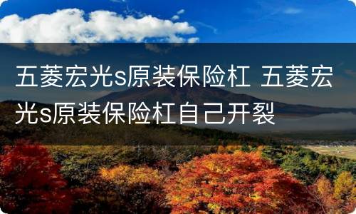 五菱宏光s原装保险杠 五菱宏光s原装保险杠自己开裂