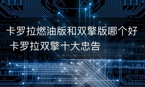 卡罗拉燃油版和双擎版哪个好 卡罗拉双擎十大忠告