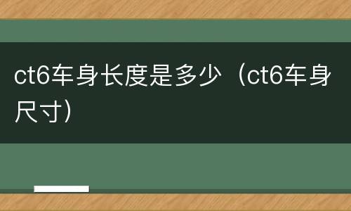 ct6车身长度是多少（ct6车身尺寸）