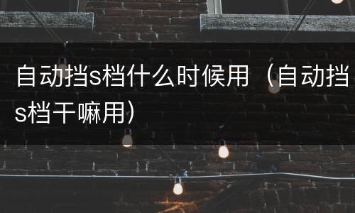 自动挡s档什么时候用（自动挡s档干嘛用）
