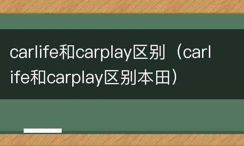carlife和carplay区别（carlife和carplay区别本田）