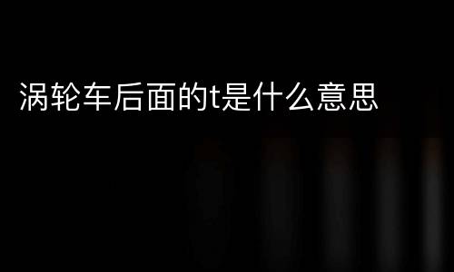 涡轮车后面的t是什么意思