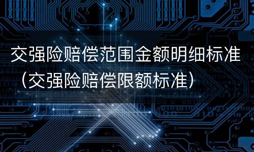 交强险赔偿范围金额明细标准（交强险赔偿限额标准）