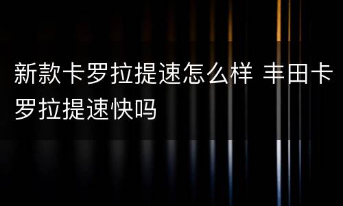 新款卡罗拉提速怎么样 丰田卡罗拉提速快吗