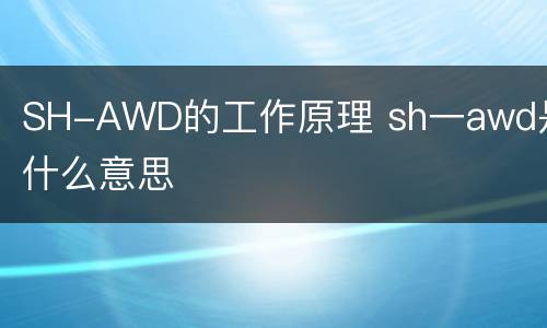 SH-AWD的工作原理 sh一awd是什么意思