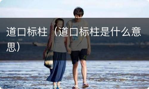 道口标柱（道口标柱是什么意思）