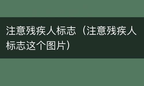 注意残疾人标志（注意残疾人标志这个图片）