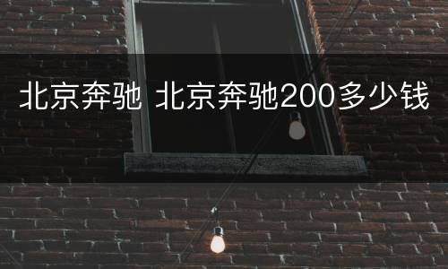 北京奔驰 北京奔驰200多少钱