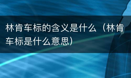 林肯车标的含义是什么（林肯车标是什么意思）