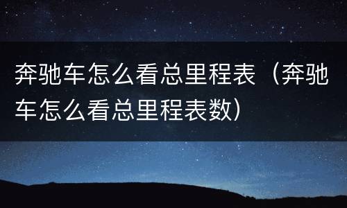 奔驰车怎么看总里程表（奔驰车怎么看总里程表数）