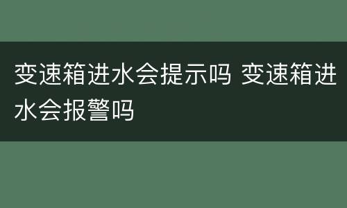 变速箱进水会提示吗 变速箱进水会报警吗