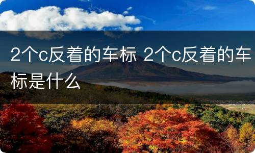 2个c反着的车标 2个c反着的车标是什么