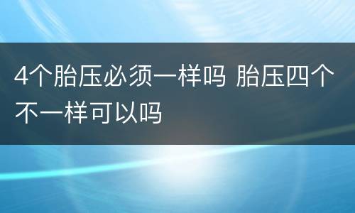 4个胎压必须一样吗 胎压四个不一样可以吗
