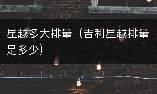 星越多大排量（吉利星越排量是多少）