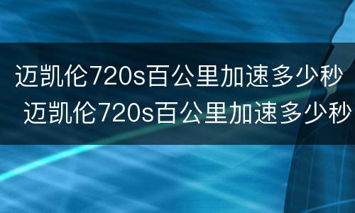 迈凯伦720s百公里加速多少秒 迈凯伦720s百公里加速多少秒