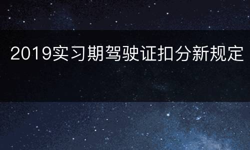 2019实习期驾驶证扣分新规定