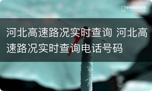 河北高速路况实时查询 河北高速路况实时查询电话号码