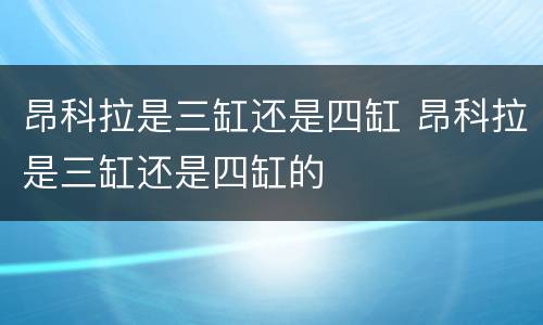 昂科拉是三缸还是四缸 昂科拉是三缸还是四缸的