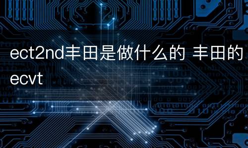 ect2nd丰田是做什么的 丰田的ecvt