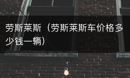 劳斯莱斯（劳斯莱斯车价格多少钱一辆）