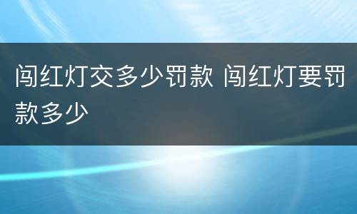 闯红灯交多少罚款 闯红灯要罚款多少
