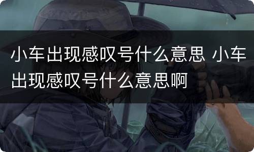 小车出现感叹号什么意思 小车出现感叹号什么意思啊