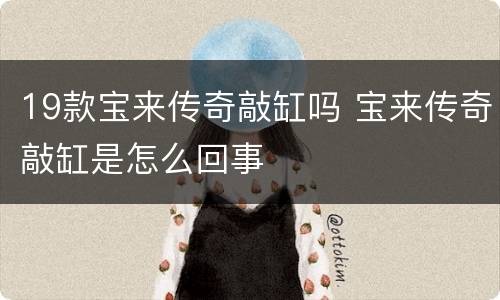 19款宝来传奇敲缸吗 宝来传奇敲缸是怎么回事