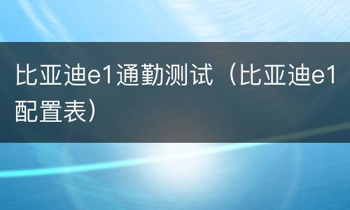 比亚迪e1通勤测试（比亚迪e1配置表）