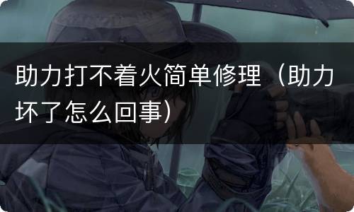 助力打不着火简单修理（助力坏了怎么回事）
