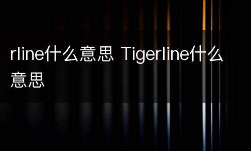rline什么意思 Tigerline什么意思
