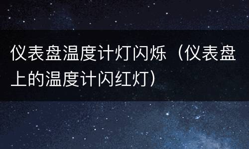 仪表盘温度计灯闪烁（仪表盘上的温度计闪红灯）