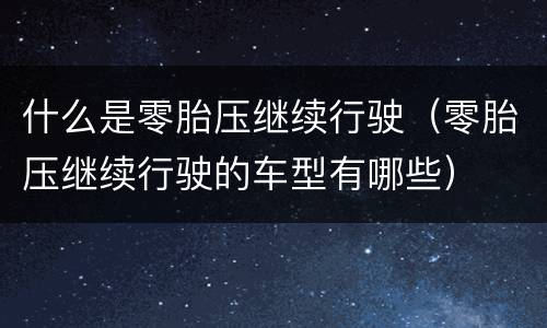什么是零胎压继续行驶（零胎压继续行驶的车型有哪些）