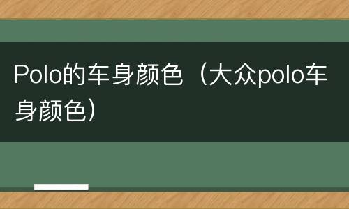 Polo的车身颜色（大众polo车身颜色）