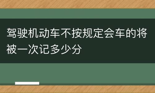 驾驶机动车不按规定会车的将被一次记多少分
