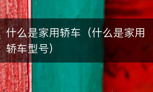 什么是家用轿车（什么是家用轿车型号）