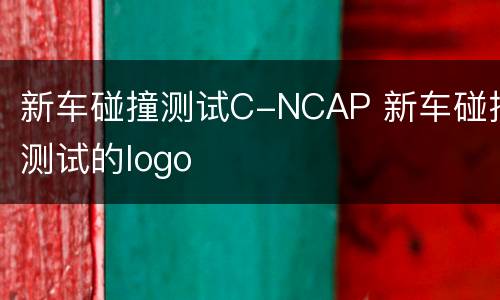 新车碰撞测试C-NCAP 新车碰撞测试的logo