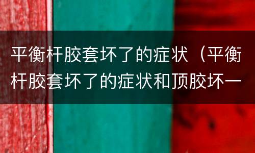 平衡杆胶套坏了的症状（平衡杆胶套坏了的症状和顶胶坏一样）