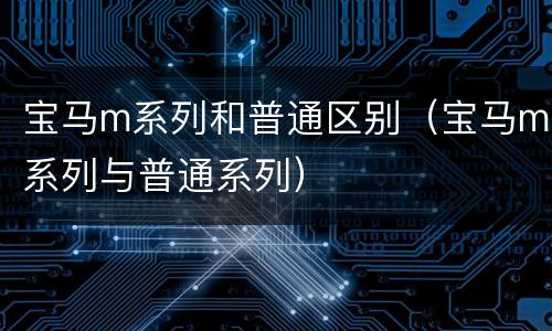 宝马m系列和普通区别（宝马m系列与普通系列）