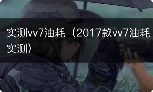 实测vv7油耗（2017款vv7油耗实测）