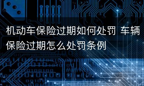 机动车保险过期如何处罚 车辆保险过期怎么处罚条例