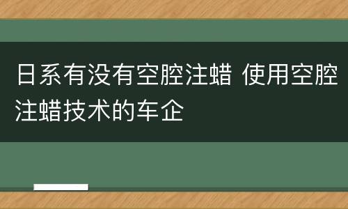日系有没有空腔注蜡 使用空腔注蜡技术的车企