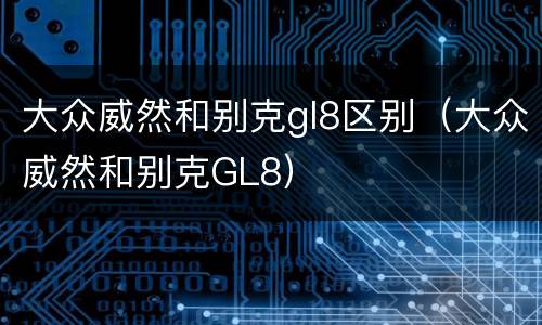 大众威然和别克gl8区别（大众威然和别克GL8）
