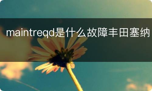 maintreqd是什么故障丰田塞纳