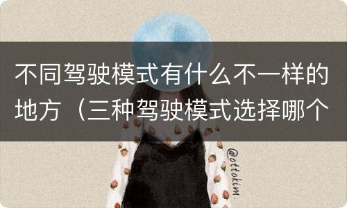 不同驾驶模式有什么不一样的地方（三种驾驶模式选择哪个合适）
