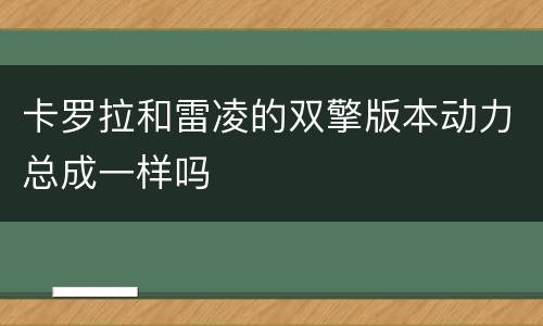卡罗拉和雷凌的双擎版本动力总成一样吗